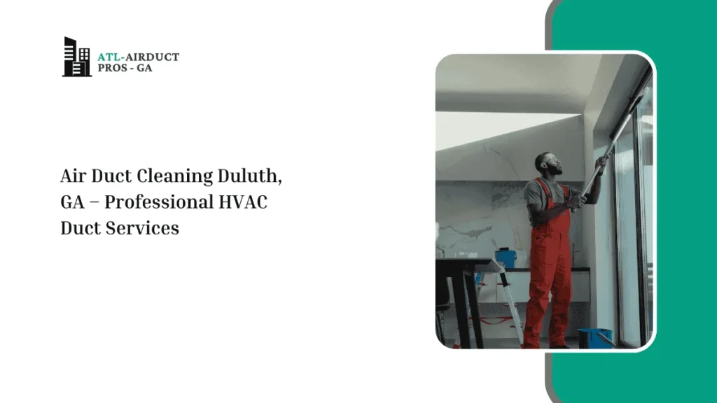 Air Duct Cleaning Duluth, GA – Professional HVAC Duct Services